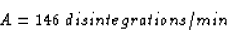 \begin{displaymath}
A = 146 \:disintegrations/min\end{displaymath}