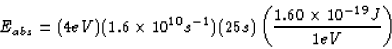 \begin{displaymath}
E_{abs} = (4 eV)(1.6 \times 10^{10} s^{-1})(25 s)
\left ( \frac{1.60 \times 10^{-19} J}{1 eV} \right )\end{displaymath}