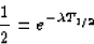 \begin{displaymath}
\frac{1}{2} = e^{-\lambda T_{1/2}}\end{displaymath}