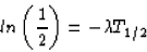 \begin{displaymath}
ln \left ( \frac{1}{2} \right )= -\lambda T_{1/2}\end{displaymath}