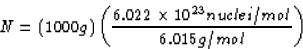 \begin{displaymath}
N = (1000 g)\left (\frac{6.022 \times 10^{23} nuclei/mol}
{6.015 g/mol}\right )\end{displaymath}