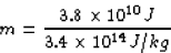 \begin{displaymath}
m = \frac{3.8 \times 10^{10} J}{3.4 \times 10^{14} J/kg}\end{displaymath}