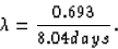 \begin{displaymath}
\lambda = \frac{0.693}{8.04 days} .\end{displaymath}