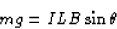 \begin{displaymath}
mg = ILB\sin\theta\end{displaymath}