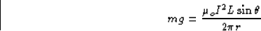 \begin{displaymath}
mg = \frac{\mu_o I^2 L \sin\theta}{2 \pi r}\end{displaymath}