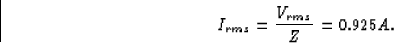 \begin{displaymath}
I_{rms} = \frac{V_{rms}}{Z} = 0.925 A .\end{displaymath}