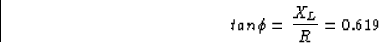 \begin{displaymath}
tan \phi = \frac{X_L}{R} = 0.619\end{displaymath}